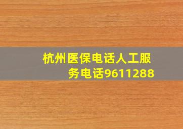 杭州医保电话人工服务电话9611288