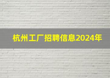 杭州工厂招聘信息2024年