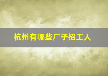 杭州有哪些厂子招工人