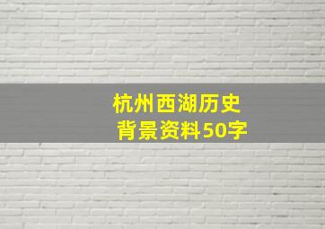 杭州西湖历史背景资料50字