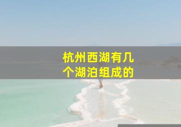 杭州西湖有几个湖泊组成的