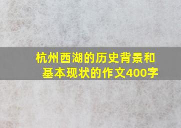 杭州西湖的历史背景和基本现状的作文400字