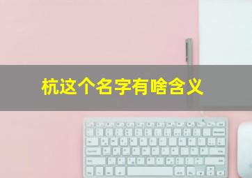 杭这个名字有啥含义