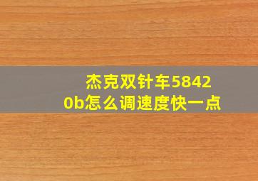 杰克双针车58420b怎么调速度快一点