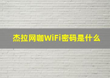 杰拉网咖WiFi密码是什么