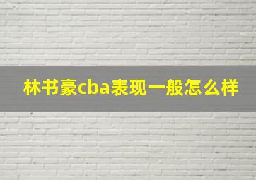 林书豪cba表现一般怎么样