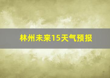 林州未来15天气预报