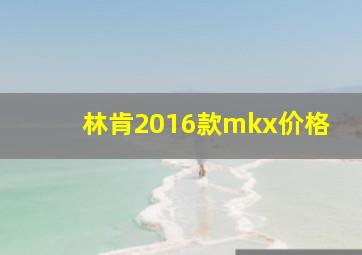 林肯2016款mkx价格