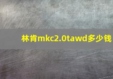 林肯mkc2.0tawd多少钱