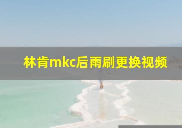 林肯mkc后雨刷更换视频