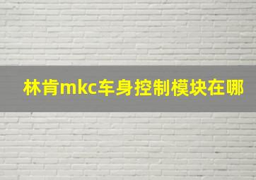 林肯mkc车身控制模块在哪