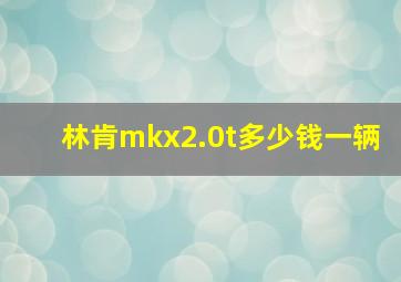 林肯mkx2.0t多少钱一辆