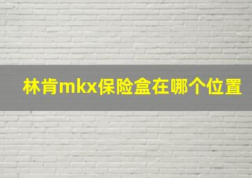 林肯mkx保险盒在哪个位置