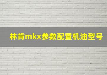 林肯mkx参数配置机油型号