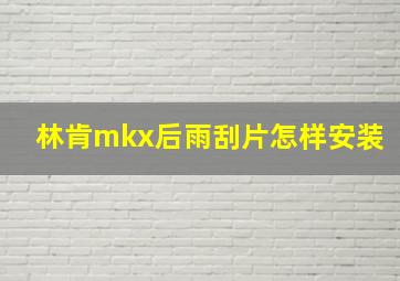 林肯mkx后雨刮片怎样安装