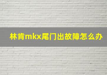 林肯mkx尾门出故障怎么办