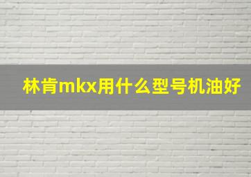 林肯mkx用什么型号机油好