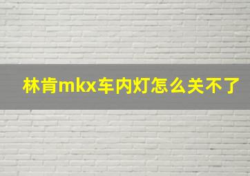 林肯mkx车内灯怎么关不了