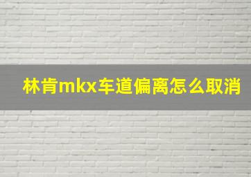 林肯mkx车道偏离怎么取消