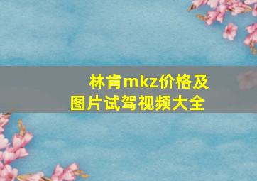 林肯mkz价格及图片试驾视频大全