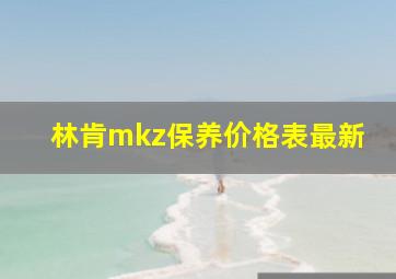 林肯mkz保养价格表最新