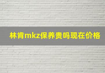 林肯mkz保养贵吗现在价格