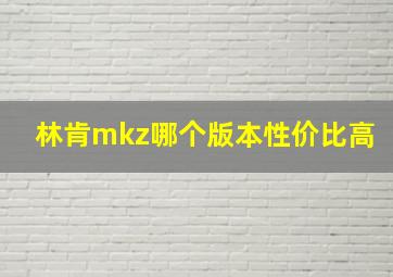 林肯mkz哪个版本性价比高