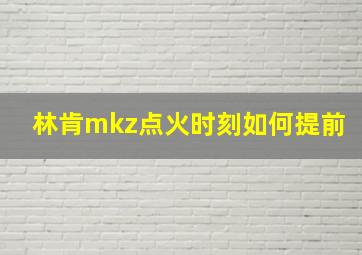 林肯mkz点火时刻如何提前