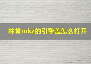 林肯mkz的引擎盖怎么打开