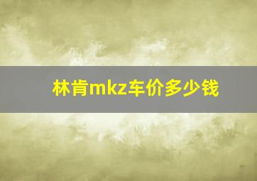 林肯mkz车价多少钱