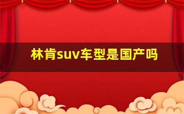 林肯suv车型是国产吗