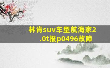 林肯suv车型航海家2.0t报p0496故障