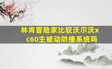 林肯冒险家比较沃尔沃xc60主被动防撞系统吗