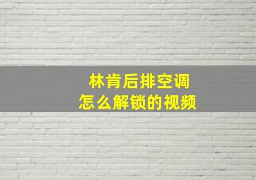 林肯后排空调怎么解锁的视频