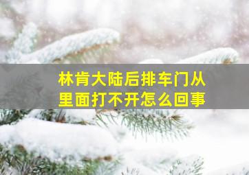 林肯大陆后排车门从里面打不开怎么回事