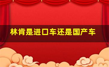 林肯是进口车还是国产车