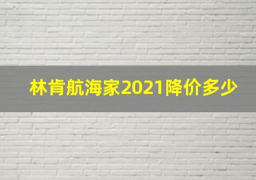 林肯航海家2021降价多少