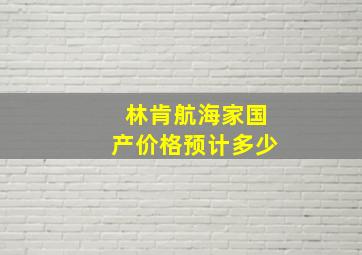 林肯航海家国产价格预计多少