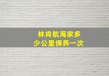 林肯航海家多少公里保养一次