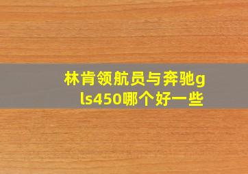 林肯领航员与奔驰gls450哪个好一些