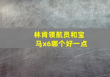 林肯领航员和宝马x6哪个好一点