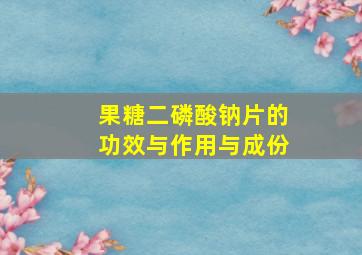 果糖二磷酸钠片的功效与作用与成份