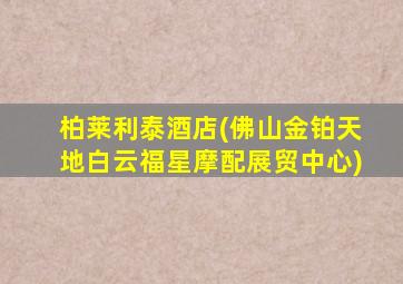 柏莱利泰酒店(佛山金铂天地白云福星摩配展贸中心)