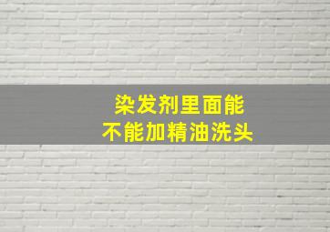 染发剂里面能不能加精油洗头