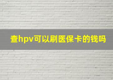 查hpv可以刷医保卡的钱吗