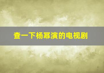 查一下杨幂演的电视剧