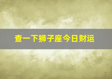 查一下狮子座今日财运