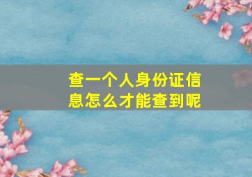 查一个人身份证信息怎么才能查到呢