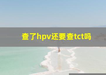 查了hpv还要查tct吗