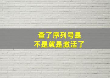 查了序列号是不是就是激活了